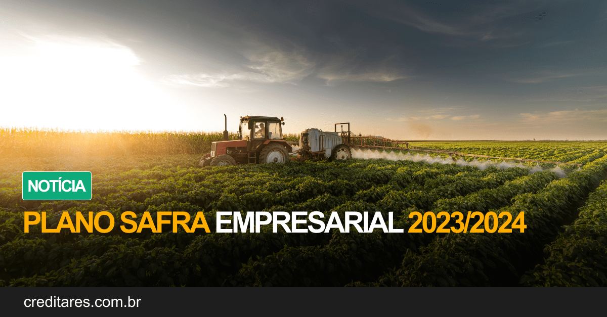 Plano Safra Empresarial 2023/2024. Entenda mais! Creditares