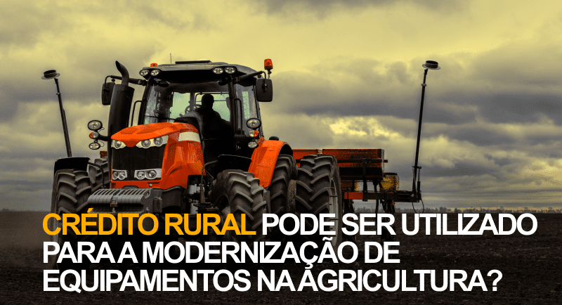 crédito rural pode ser utilizado para a modernização de equipamentos na agricultura?