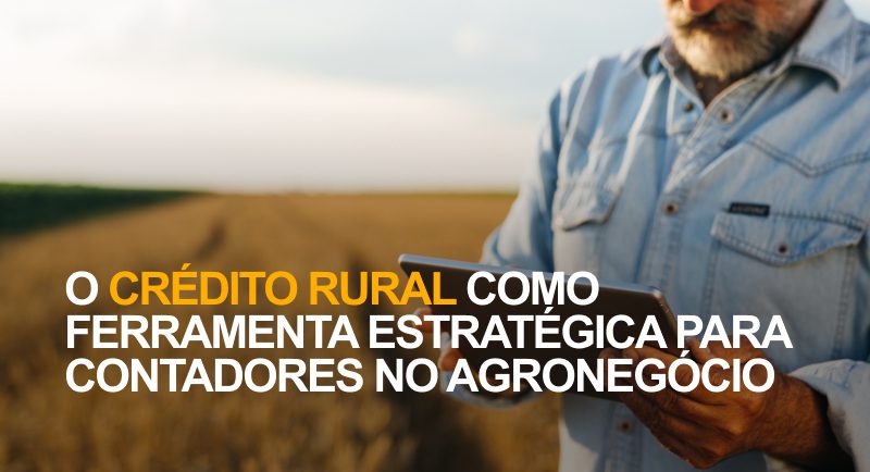 Credito Rural como ferramenta estratégica para contadores no agronegócio