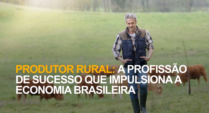 produtor rural: a profissão de sucesso que impulsiona a economia brasileira