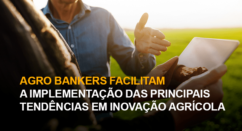 Agro Bankers facilitam a implementação das principais tendências em inovação agrícola